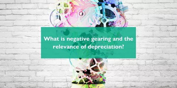What is negative gearing and the relevance of depreciation?
