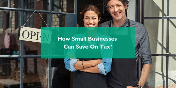 How Small Businesses Can Save On Tax!